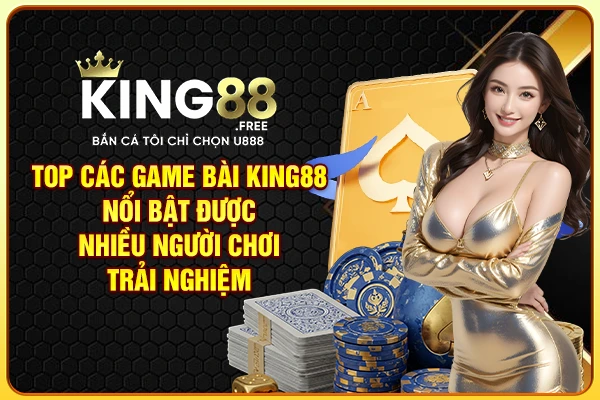 Top các game bài King88 nổi bật được nhiều người chơi trải nghiệm