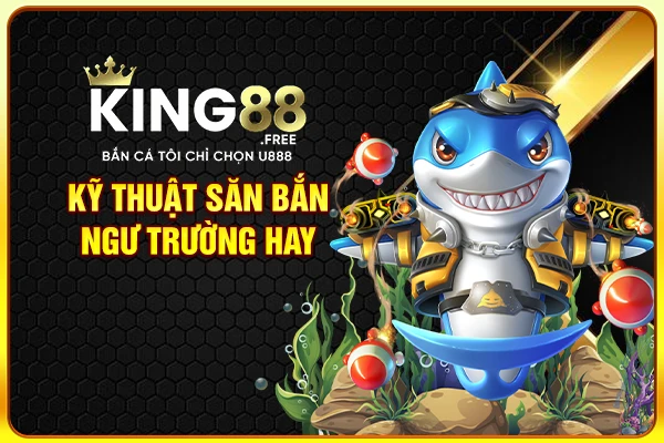 Kỹ thuật săn bắn ngư trường hay